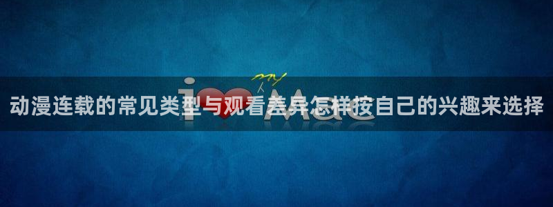 YY漫画最新:动漫连载的常见类型与观看差异怎样按自己的兴趣来选择配图