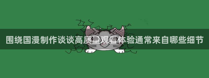 YY漫画手机在线:围绕国漫制作谈谈高质量观看体验通常来自哪些细节配图