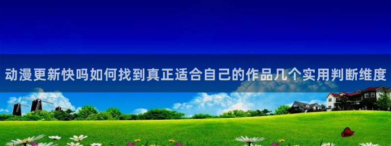 2026YY漫画官网:动漫更新快吗如何找到真正适合自己的作品几个实用判断维度配图