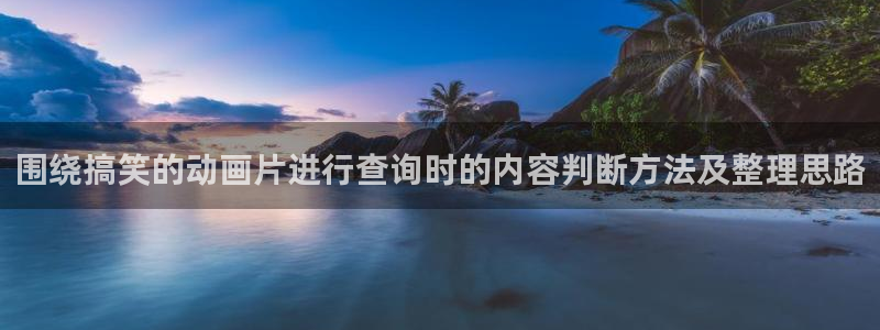 YY漫画在线:围绕搞笑的动画片进行查询时的内容判断方法及整理思路配图