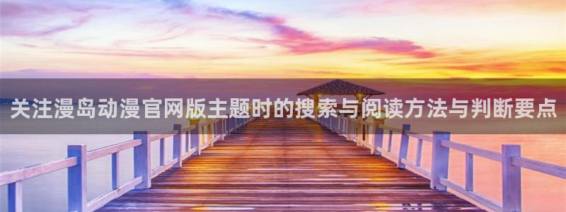 YY漫画中文:关注漫岛动漫官网版主题时的搜索与阅读方法与判断要点配图