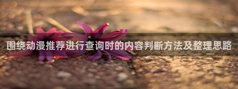 YY漫画每日推荐:围绕动漫推荐进行查询时的内容判断方法及整理思路配图