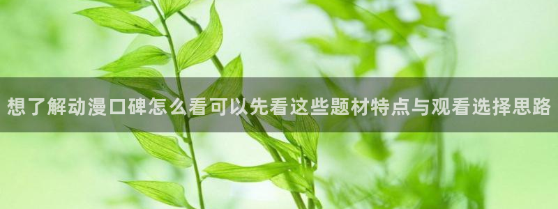 YY漫画高清在线阅读：想了解动漫口碑怎么看可以先看这些题材特点与观看选择思路配图