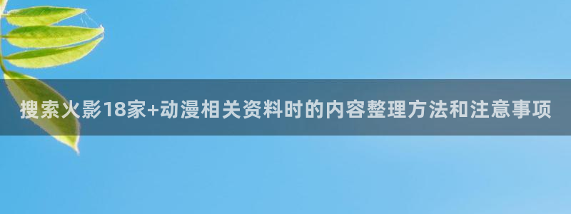 YY漫画中文在线阅读:搜索火影18家+动漫相关资料时的内容整理方法和注意事项配图